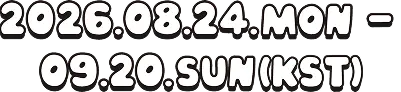 2026.08.24.MON - 09.20.SUN (KST)